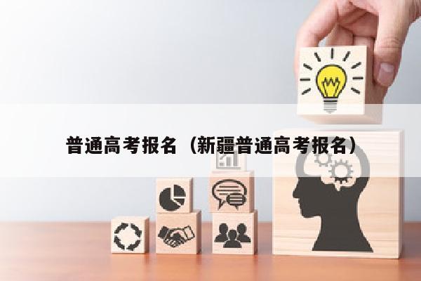 普通高考报名(新疆普通高考报名)