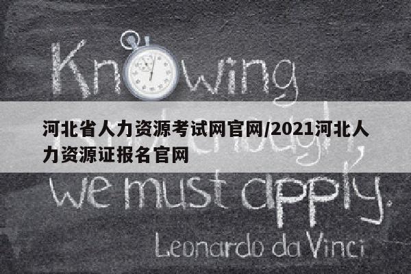 河北省人力资源考试网官网/2021河北人力资源证报名官网