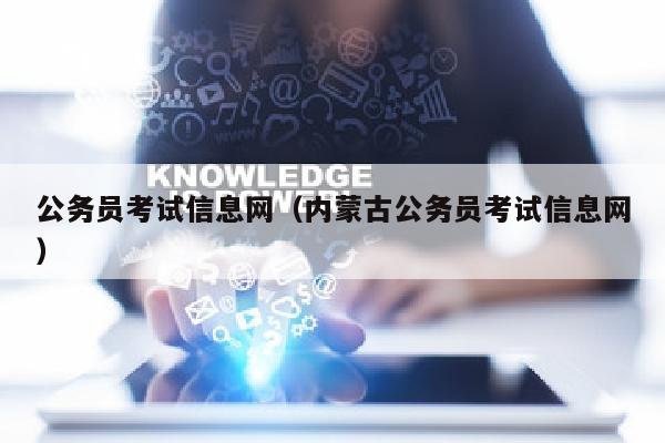 公务员考试信息网(内蒙古公务员考试信息网)