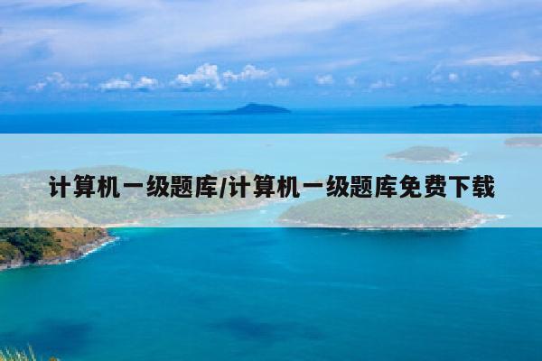 计算机一级题库/计算机一级题库免费下载