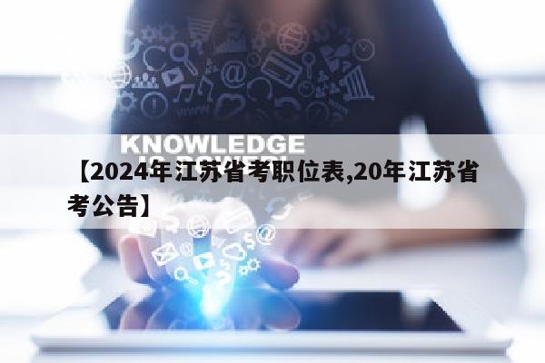【2024年江苏省考职位表,20年江苏省考公告】