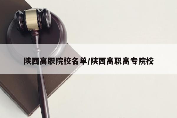 陕西高职院校名单/陕西高职高专院校