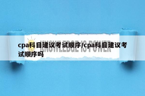 cpa科目建议考试顺序/cpa科目建议考试顺序吗