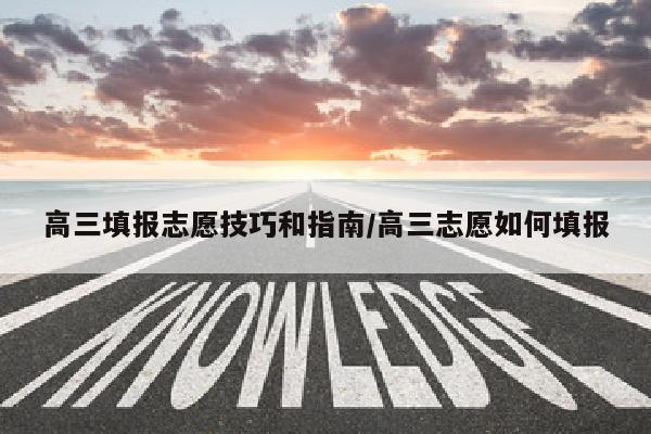 高三填报志愿技巧和指南/高三志愿如何填报