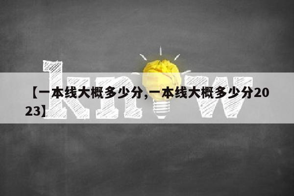 【一本线大概多少分,一本线大概多少分2023】