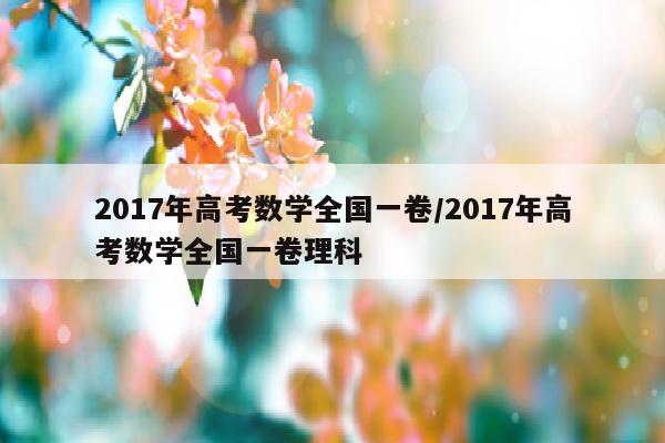 2017年高考数学全国一卷/2017年高考数学全国一卷理科