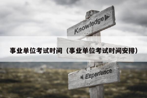 事业单位考试时间(事业单位考试时间安排)