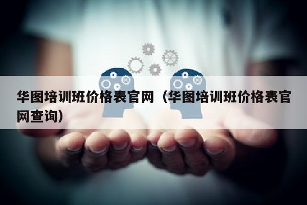 华图培训班价格表官网(华图培训班价格表官网查询)